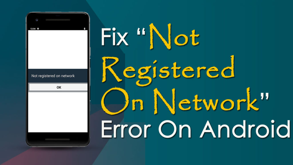 11 Methods To Fix “Not Registered On Network” Error On Android