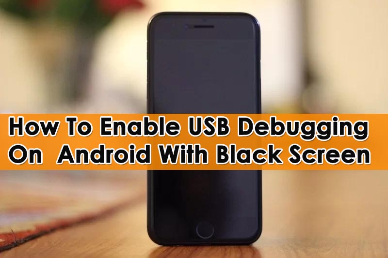 How To Enable USB Debugging On Android With Broken/Black Screen (3 Ways)