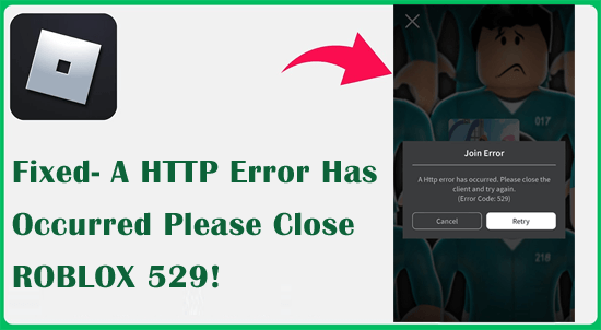 A HTTP Error Has Occurred Please Close the Client and Try Again ROBLOX 529!
